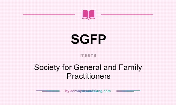 What does SGFP mean? It stands for Society for General and Family Practitioners