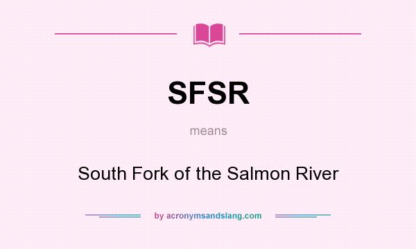 What does SFSR mean? It stands for South Fork of the Salmon River