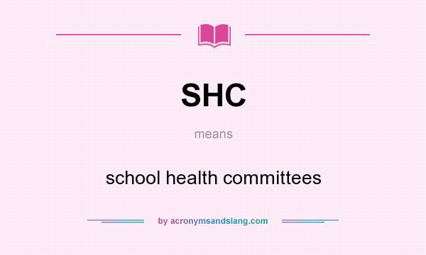 What does SHC mean? It stands for school health committees