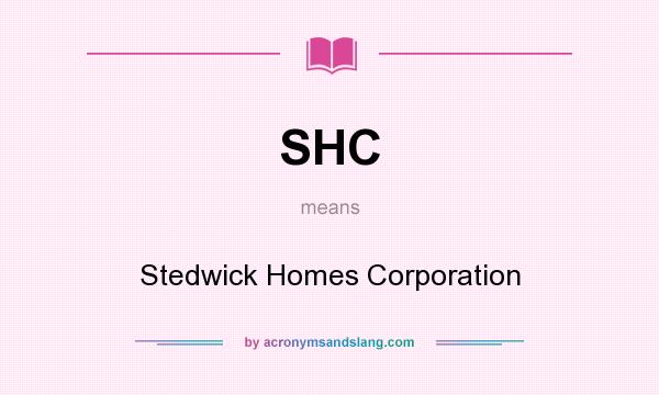 What does SHC mean? It stands for Stedwick Homes Corporation