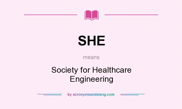 What does SHE mean? It stands for Society for Healthcare Engineering