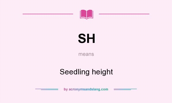 What does SH mean? It stands for Seedling height