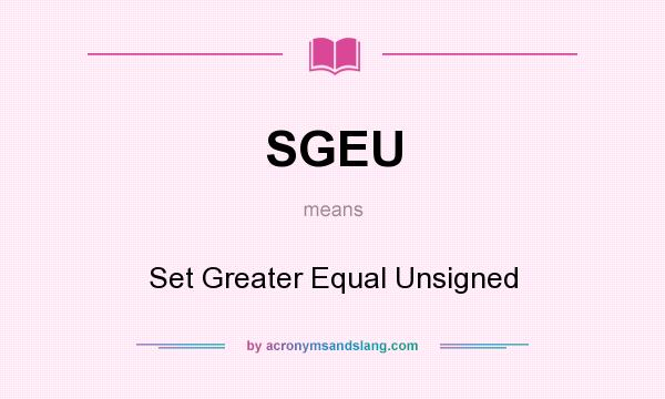 What does SGEU mean? It stands for Set Greater Equal Unsigned