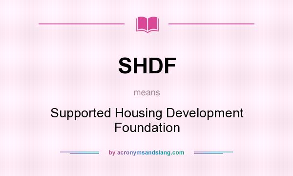 What does SHDF mean? It stands for Supported Housing Development Foundation