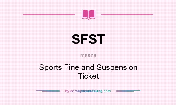 What does SFST mean? It stands for Sports Fine and Suspension Ticket