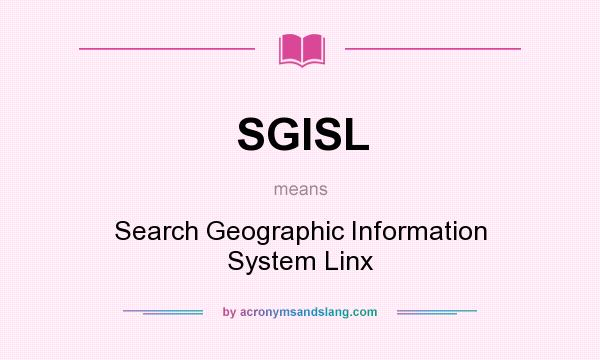 What does SGISL mean? It stands for Search Geographic Information System Linx