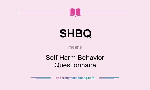 What does SHBQ mean? It stands for Self Harm Behavior Questionnaire