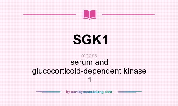 What does SGK1 mean? It stands for serum and glucocorticoid-dependent kinase 1