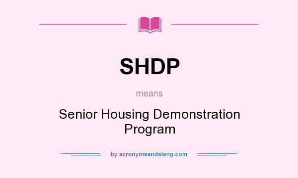 What does SHDP mean? It stands for Senior Housing Demonstration Program