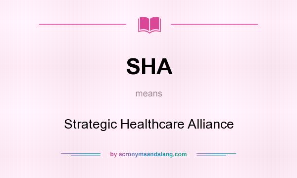 What does SHA mean? It stands for Strategic Healthcare Alliance