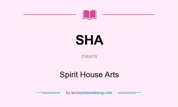 What does SHA mean? It stands for Spirit House Arts