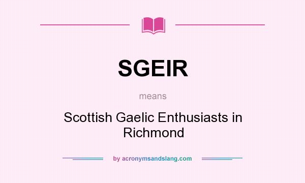 What does SGEIR mean? It stands for Scottish Gaelic Enthusiasts in Richmond