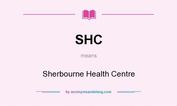 What does SHC mean? It stands for Sherbourne Health Centre