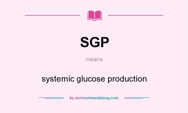 What does SGP mean? It stands for systemic glucose production