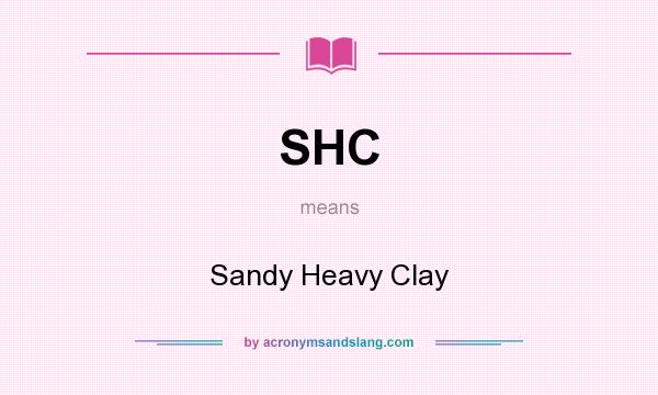 What does SHC mean? It stands for Sandy Heavy Clay
