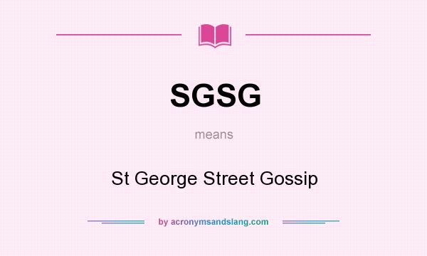 What does SGSG mean? It stands for St George Street Gossip