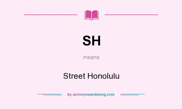 What does SH mean? It stands for Street Honolulu