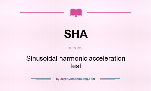 What does SHA mean? It stands for Sinusoidal harmonic acceleration test