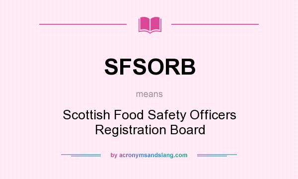 What does SFSORB mean? It stands for Scottish Food Safety Officers Registration Board