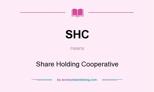 What does SHC mean? It stands for Share Holding Cooperative