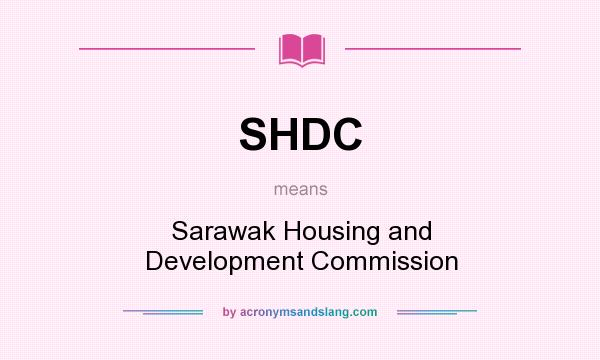 What does SHDC mean? It stands for Sarawak Housing and Development Commission