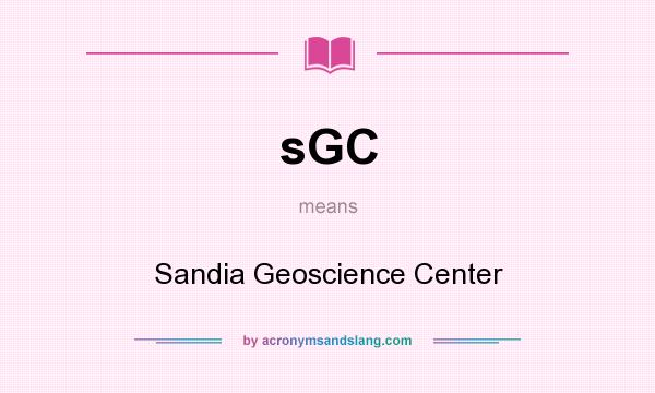 What does sGC mean? It stands for Sandia Geoscience Center