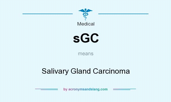 What does sGC mean? It stands for Salivary Gland Carcinoma