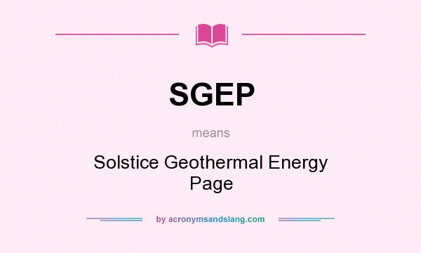 What does SGEP mean? It stands for Solstice Geothermal Energy Page