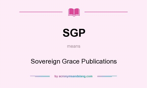 What does SGP mean? It stands for Sovereign Grace Publications