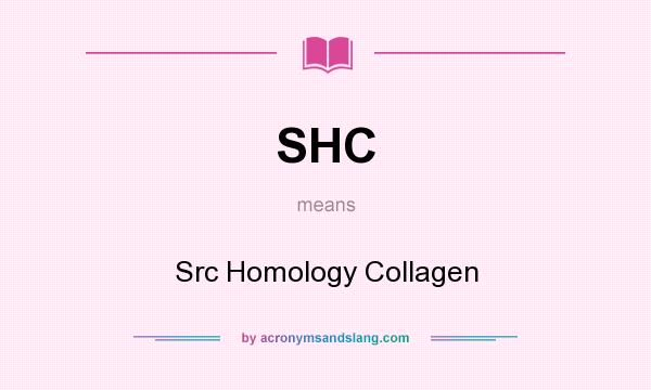 What does SHC mean? It stands for Src Homology Collagen