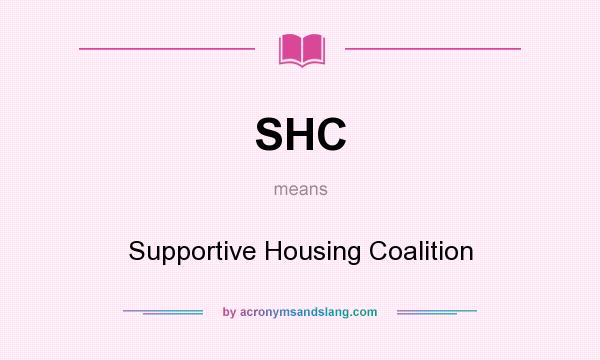 What does SHC mean? It stands for Supportive Housing Coalition
