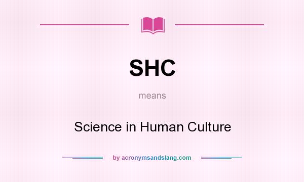 What does SHC mean? It stands for Science in Human Culture