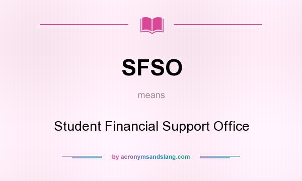 What does SFSO mean? It stands for Student Financial Support Office