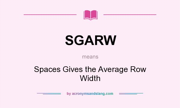 What does SGARW mean? It stands for Spaces Gives the Average Row Width