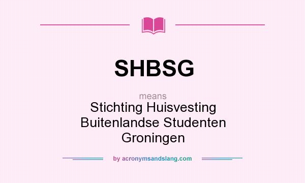 What does SHBSG mean? It stands for Stichting Huisvesting Buitenlandse Studenten Groningen