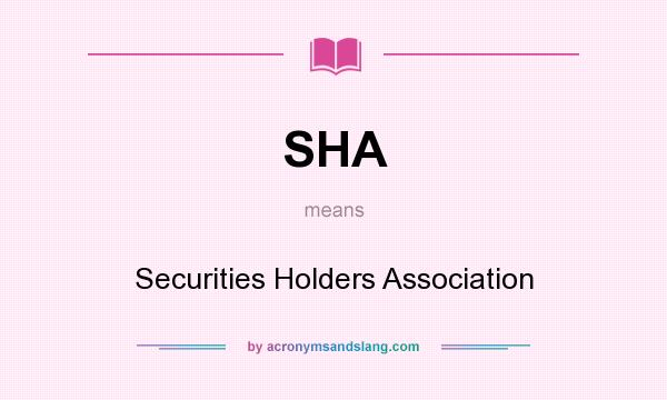 What does SHA mean? It stands for Securities Holders Association
