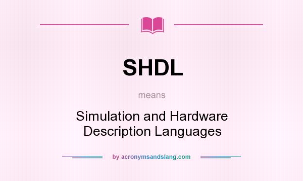 What does SHDL mean? It stands for Simulation and Hardware Description Languages
