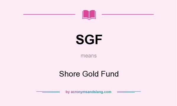 What does SGF mean? It stands for Shore Gold Fund