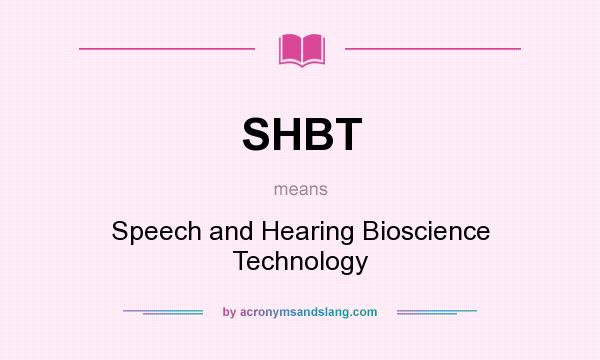 What does SHBT mean? It stands for Speech and Hearing Bioscience Technology