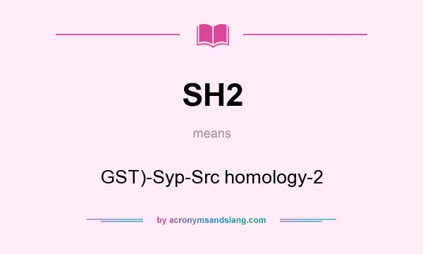 What does SH2 mean? It stands for GST)-Syp-Src homology-2