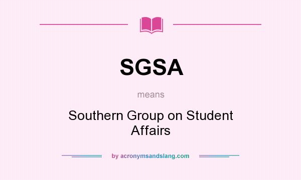 What does SGSA mean? It stands for Southern Group on Student Affairs