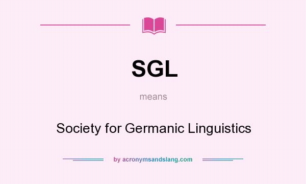 What does SGL mean? It stands for Society for Germanic Linguistics