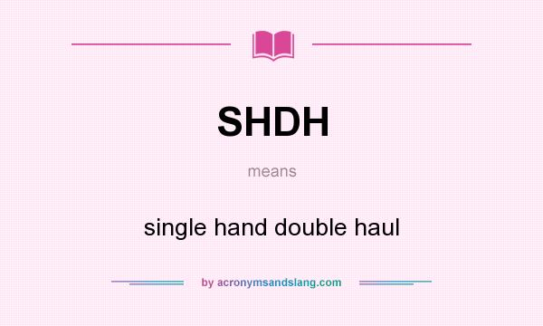 What does SHDH mean? It stands for single hand double haul