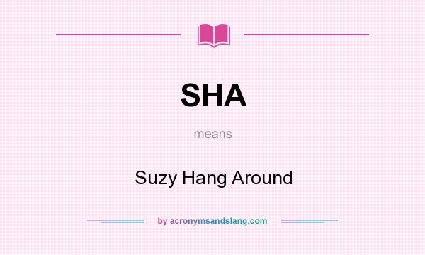 What does SHA mean? It stands for Suzy Hang Around