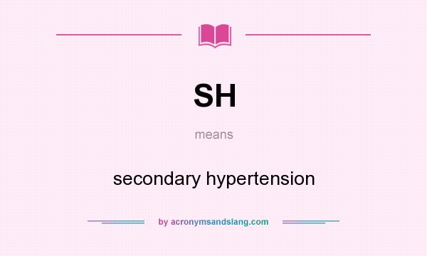 What does SH mean? It stands for secondary hypertension