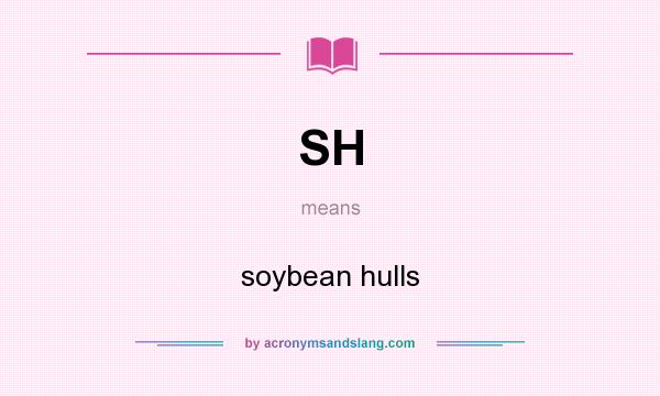 What does SH mean? It stands for soybean hulls