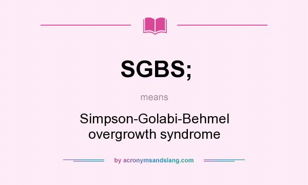 What does SGBS; mean? It stands for Simpson-Golabi-Behmel overgrowth syndrome