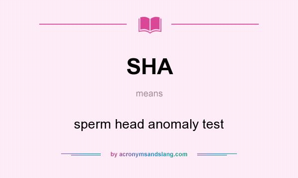 What does SHA mean? It stands for sperm head anomaly test