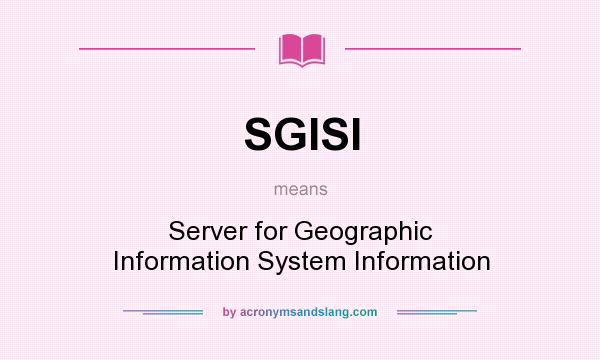 What does SGISI mean? It stands for Server for Geographic Information System Information