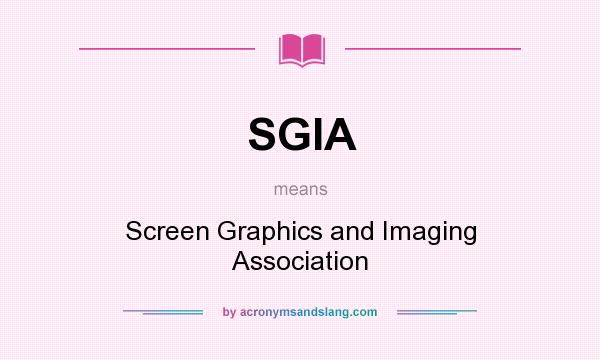 What does SGIA mean? It stands for Screen Graphics and Imaging Association